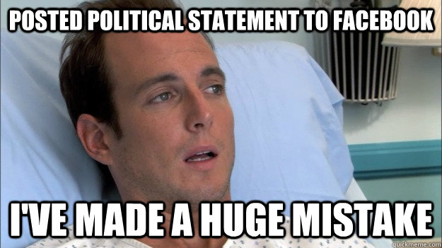 Posted political statement to facebook I've made a huge mistake - Posted political statement to facebook I've made a huge mistake  An Inconvenient Bluth