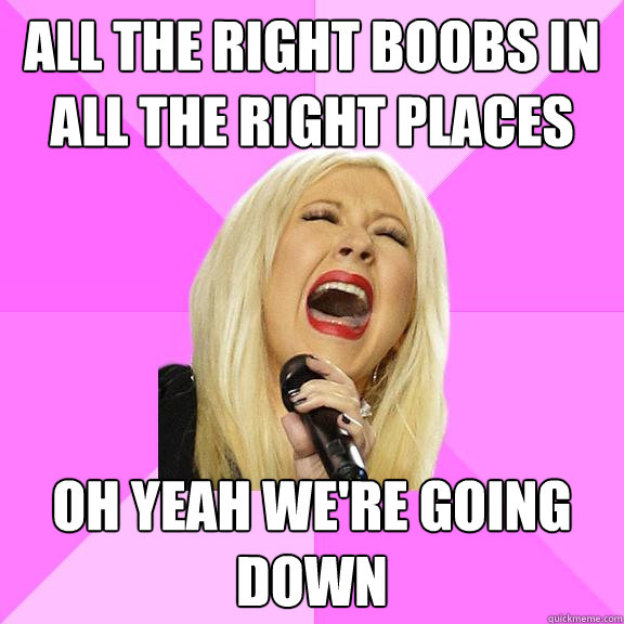 All the right Boobs in all the right places Oh yeah we're going down  Wrong Lyrics Christina