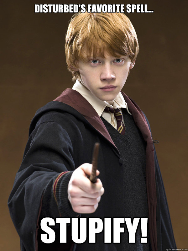 Disturbed's favorite spell... STUPIFY!  Ron Weasley