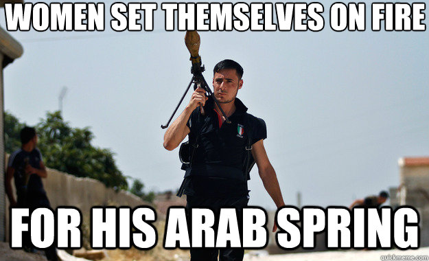 women set themselves on fire for his arab spring   Ridiculously Photogenic Syrian Soldier