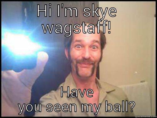 HI I'M SKYE WAGSTAFF! HAVE YOU SEEN MY BALL? Misc