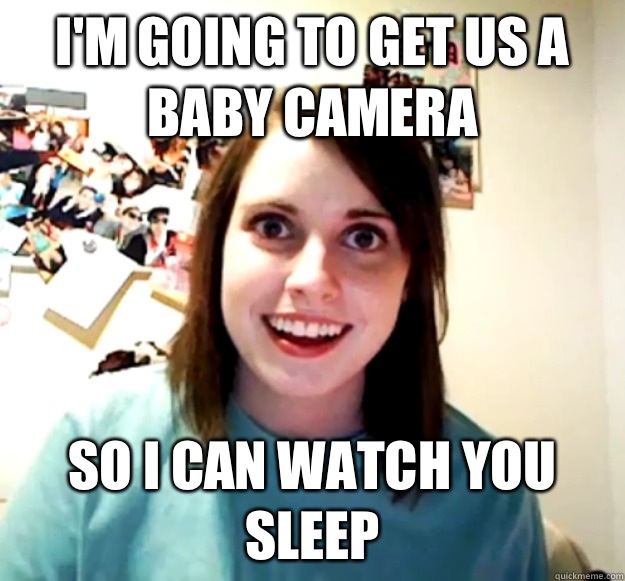 I'm going to get us a baby camera So I can watch you sleep - I'm going to get us a baby camera So I can watch you sleep  Misc