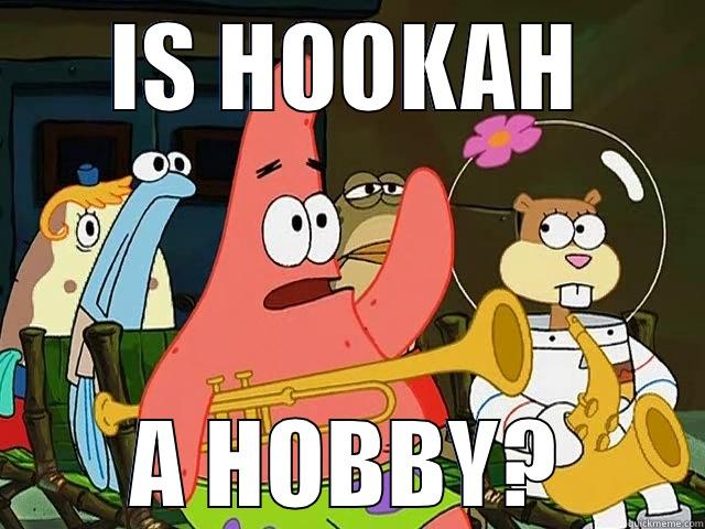 IS HOOKAH A HOBBY? Misc