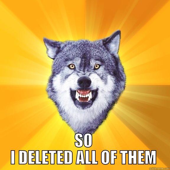  SO I DELETED ALL OF THEM Courage Wolf