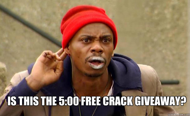 IS THIS THE 5:00 FREE CRACK GIVEAWAY?  Tyrone Biggums