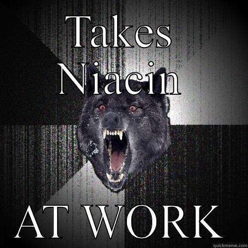 TAKES NIACIN AT WORK Insanity Wolf
