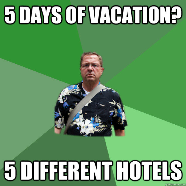 5 days of vacation? 5 different hotels  Nervous Vacation Dad