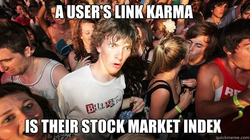 a user's link karma is their stock market index  Sudden Clarity Clarence