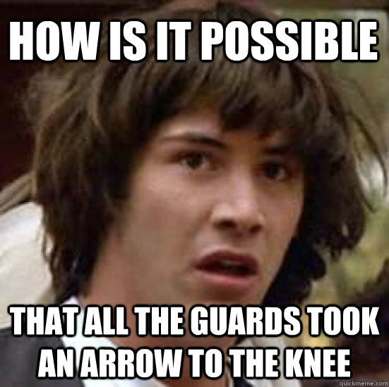 how is it possible that all the guards took an arrow to the knee  conspiracy keanu