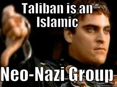 TALIBAN IS AN ISLAMIC  NEO-NAZI GROUP Downvoting Roman