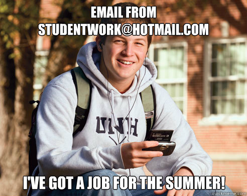 email from studentwork@hotmail.com i've got a job for the summer!  College Freshman