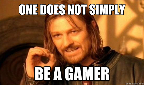 One Does Not Simply Be a gamer  Boromir