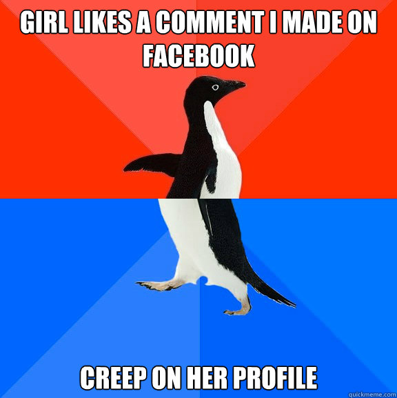Girl likes a comment i made on facebook creep on her profile  Socially Awesome Awkward Penguin