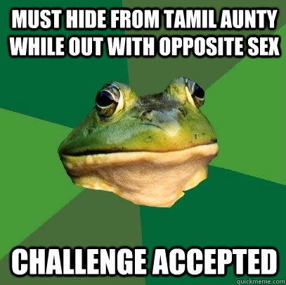 Must hide from tamil aunty while out with opposite sex Challenge accepted - Must hide from tamil aunty while out with opposite sex Challenge accepted  Foul Bachelor Frog
