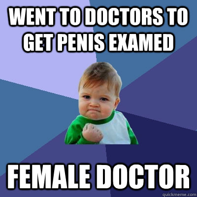 Went to doctors to get penis examed Female Doctor  Success Kid