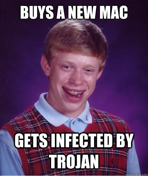 Buys a new MAC Gets infected by trojan  Bad Luck Brian
