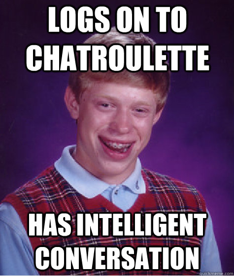 logs on to Chatroulette has intelligent conversation  Bad Luck Brian