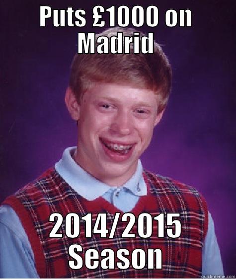 PUTS £1000 ON MADRID 2014/2015 SEASON Bad Luck Brian