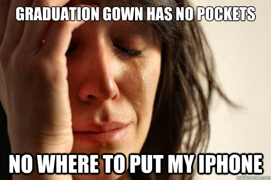 Graduation gown has no pockets No where to put my iphone  First World Problems