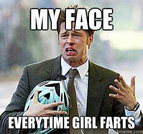 MY FACE everytime girl farts  Awkward Face Pit