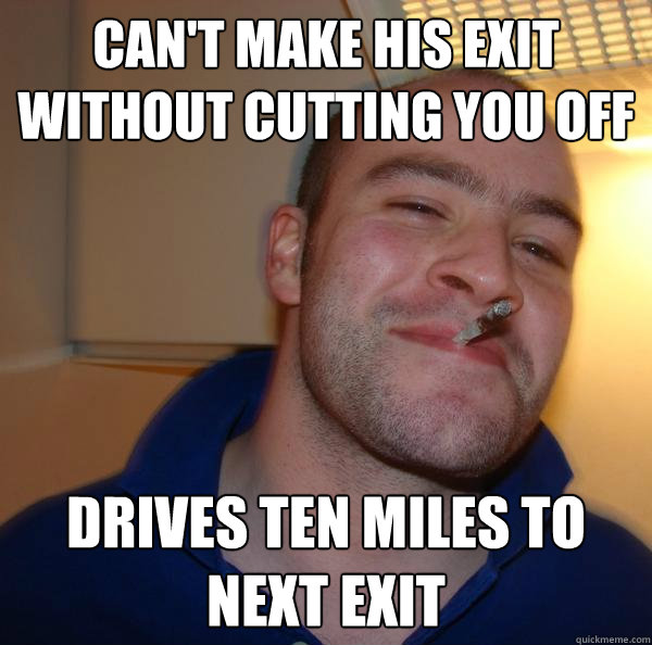 Can't make his exit without cutting you off Drives ten miles to next exit - Can't make his exit without cutting you off Drives ten miles to next exit  Misc