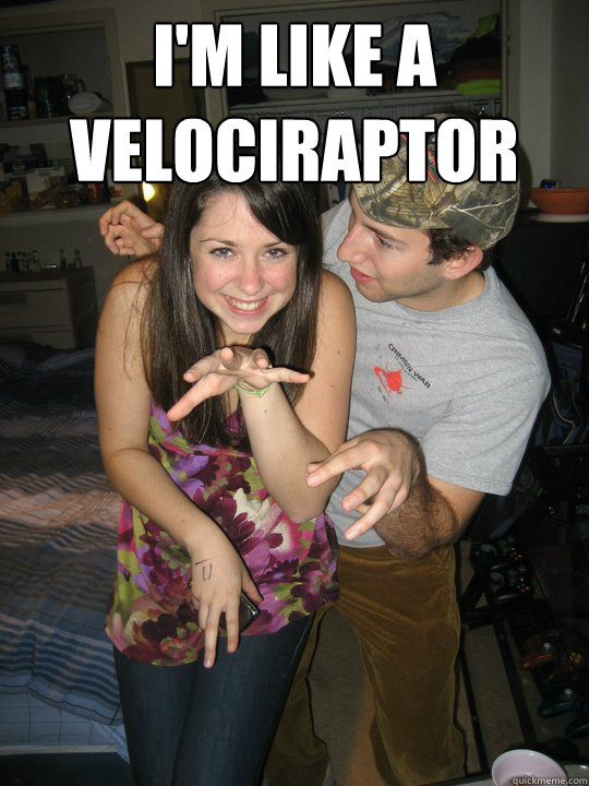 I'm like a velociraptor   