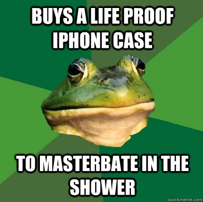 Buys a life proof iphone case to masterbate in the shower  Foul Bachelor Frog