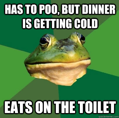 Has to poo, but dinner is getting cold Eats on the toilet  Foul Bachelor Frog