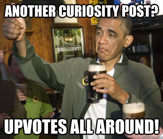 Another Curiosity post?  Upvotes all around!  Upvoting Obama