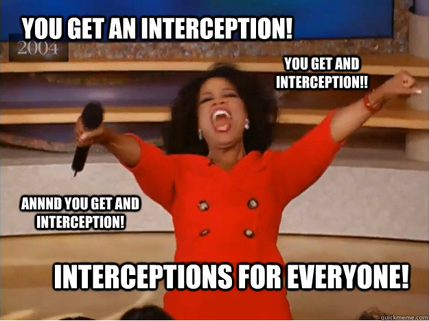 You get an interception! INTERCEPTIONS FOR EVERYONE! You get and interception!! ANNND You get and  interception! - You get an interception! INTERCEPTIONS FOR EVERYONE! You get and interception!! ANNND You get and  interception!  oprah you get a car