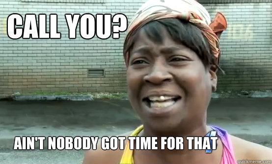 Call you? Ain't Nobody got time for that - Call you? Ain't Nobody got time for that  Aint Nobody got time for Sandy