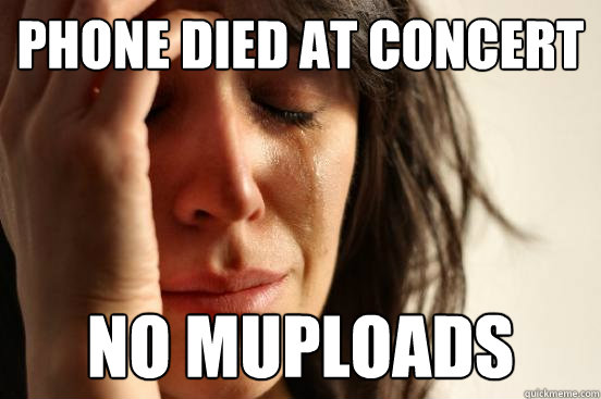 phone died at concert no muploads  First World Problems