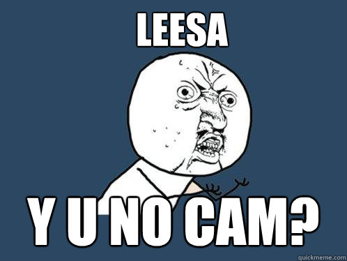 LEESA y u no cam?  Y U No