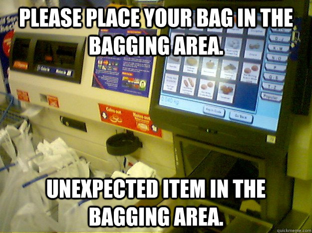 Please place your bag in the bagging area. Unexpected item in the bagging area.  