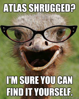 Atlas Shrugged? I'm sure you can find it yourself.  Judgmental Bookseller Ostrich