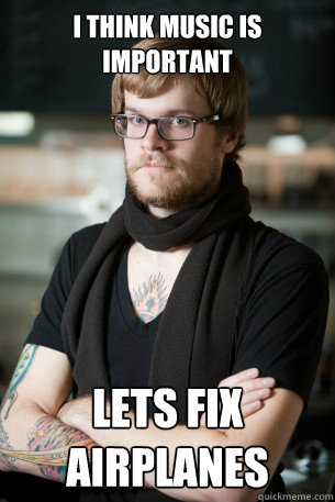 I think music is important Lets fix airplanes - I think music is important Lets fix airplanes  Hipster Barista