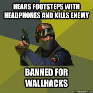 hears footsteps with headphones and kills enemy banned for wallhacks - hears footsteps with headphones and kills enemy banned for wallhacks  Counter Strike