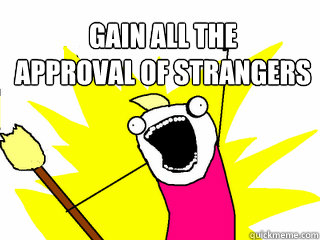 gain all the
approval of strangers   All The Things