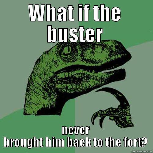 WHAT IF THE BUSTER NEVER BROUGHT HIM BACK TO THE FORT? Philosoraptor