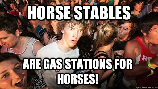 Horse stables Are gas stations for horses!  Sudden Clarity Clarence