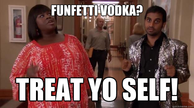 Funfetti Vodka? treat yo self!   Treat Yo Self