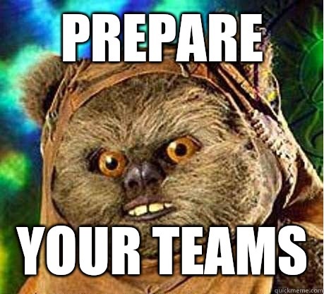 Prepare your teams  Prepare your anus ewok