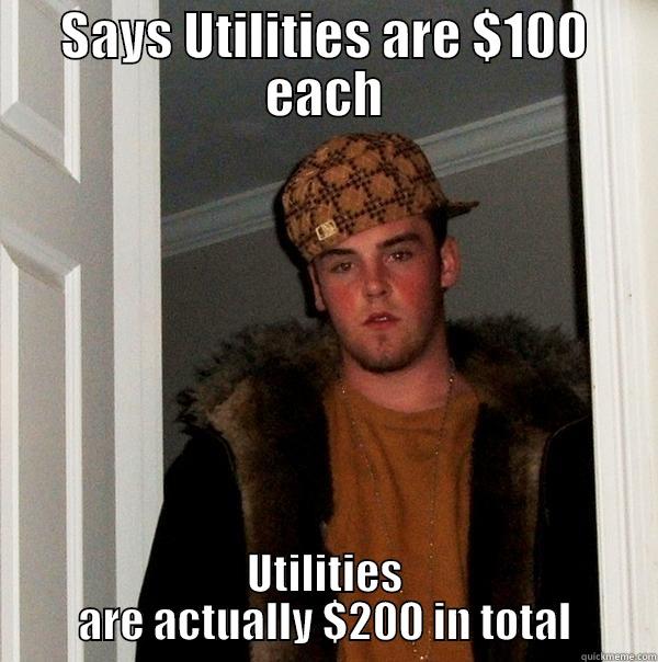 SAYS UTILITIES ARE $100 EACH UTILITIES ARE ACTUALLY $200 IN TOTAL Scumbag Steve