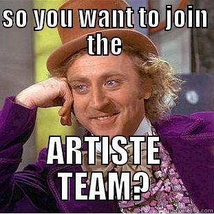 SO YOU WANT TO JOIN THE ARTISTE TEAM? Condescending Wonka