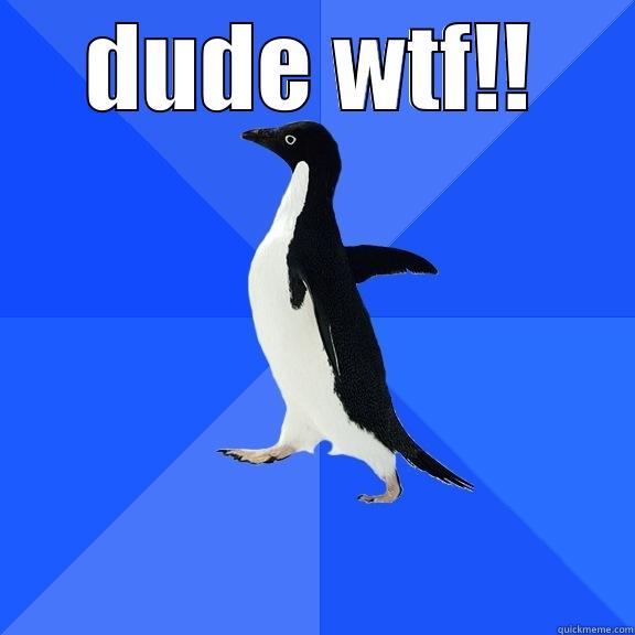 DUDE WTF!!  Socially Awkward Penguin