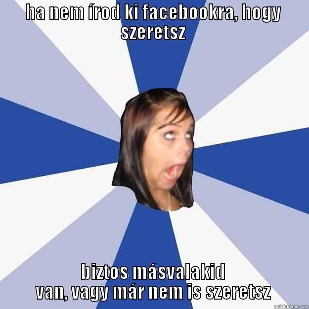 HA NEM ÍROD KI FACEBOOKRA, HOGY SZERETSZ BIZTOS MÁSVALAKID VAN, VAGY MÁR NEM IS SZERETSZ Annoying Facebook Girl