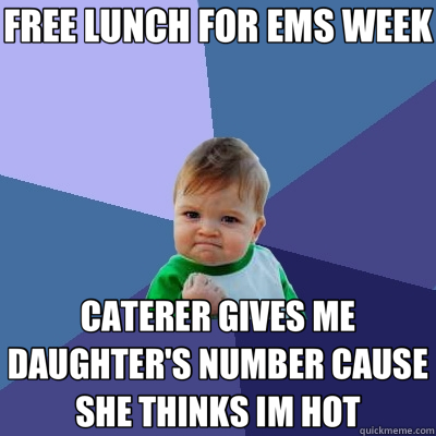 FREE LUNCH FOR EMS WEEK CATERER GIVES ME DAUGHTER'S NUMBER CAUSE SHE THINKS IM HOT  Success Kid