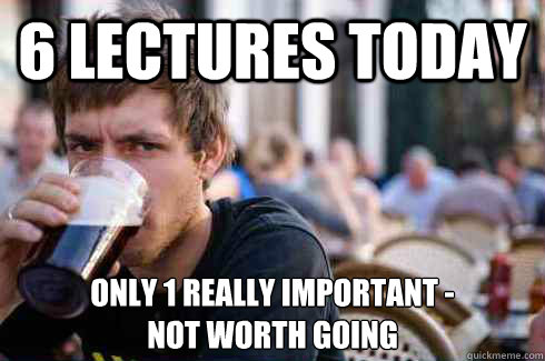 6 lectures today only 1 really important -
not worth going  Lazy College Senior
