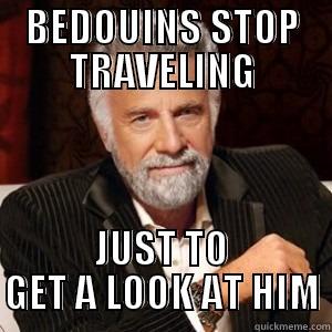 BEDOUINS STOP TRAVELING JUST TO GET A LOOK AT HIM Misc