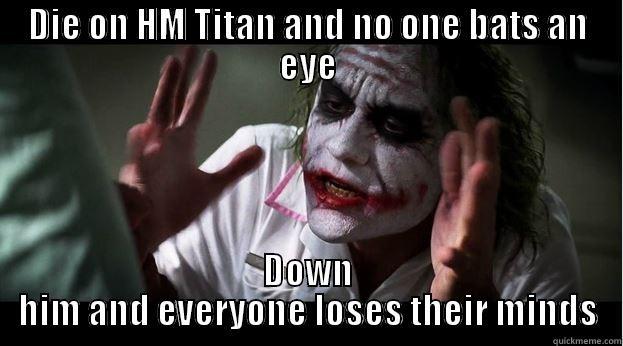 DIE ON HM TITAN AND NO ONE BATS AN EYE DOWN HIM AND EVERYONE LOSES THEIR MINDS Joker Mind Loss